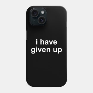 i have given up Phone Case