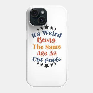 It's Weird Being The Same Age As Old People Phone Case