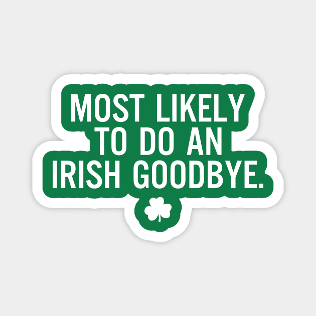 Funny St Patrick's Day-Most Likely To Do An Irish Goodbye Magnet by RobertBowmanArt