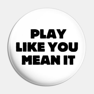 Play Like You Mean It Pin