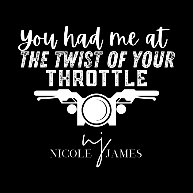 You had me at the twist of your throttle - white by Nicole James