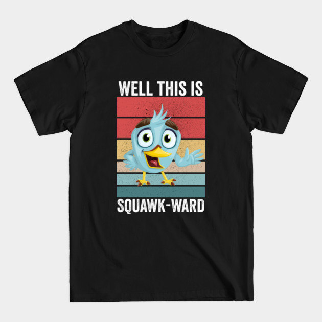 Disover Well this is squawk-ward funny bird pun - Well This Is Squawk Ward Funny Bird Pun - T-Shirt