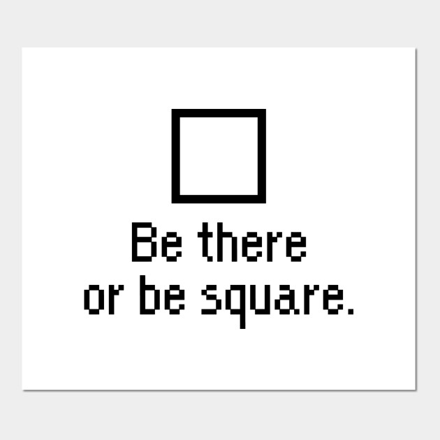 Be There Or Be Square Square Poster Und Kunst Teepublic De
