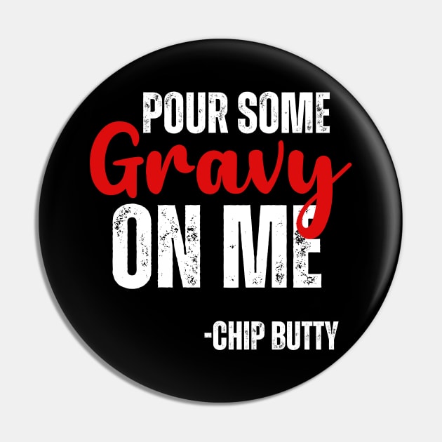 Pour Some Gravy on Me -Chip Butty Pin by Queen of the Minivan