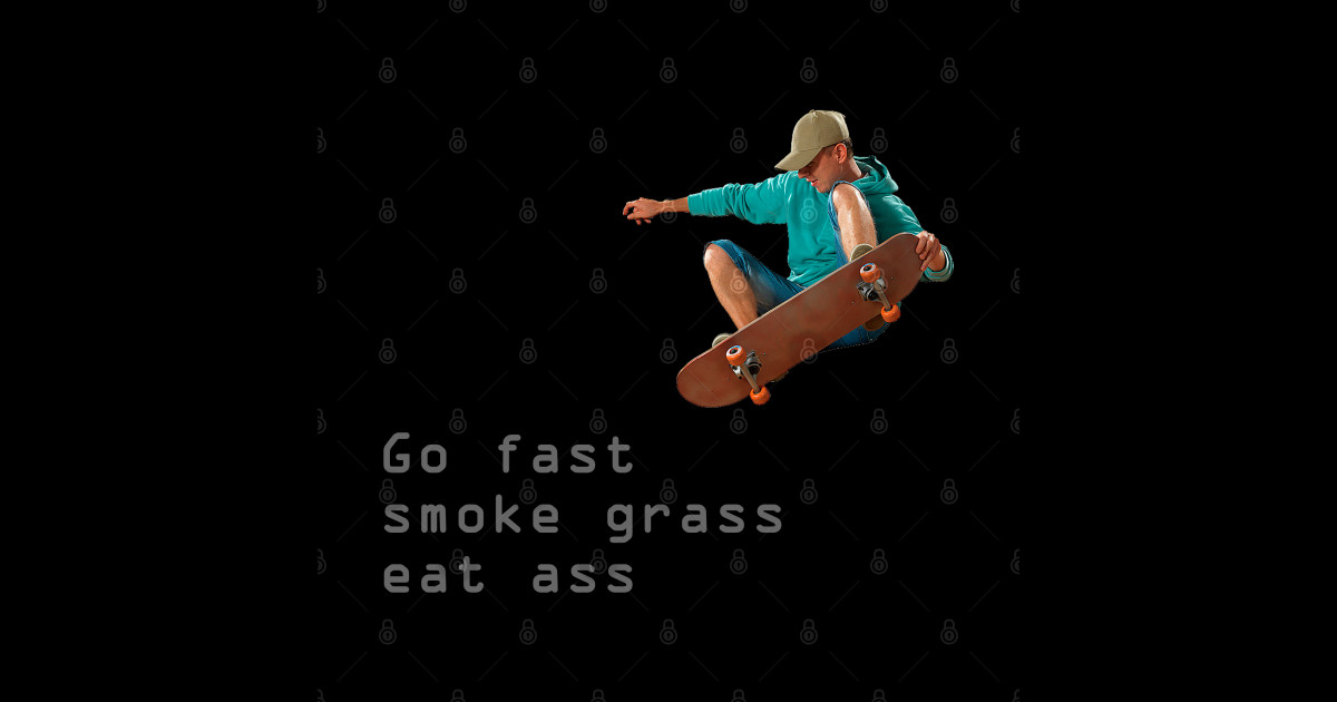 Go Fast Smoke Grass Eat Ass Eat Ass T Shirt Teepublic