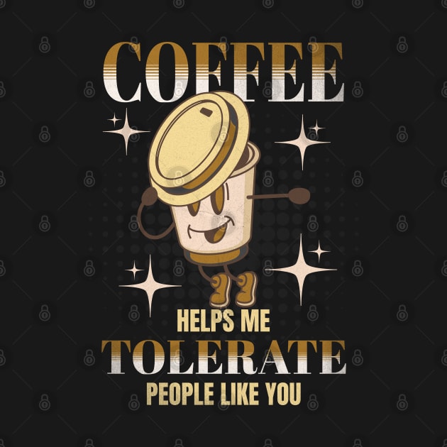 Coffee Helps Me Tolerate People Like You Cute Funny Sarcastic by Carantined Chao$