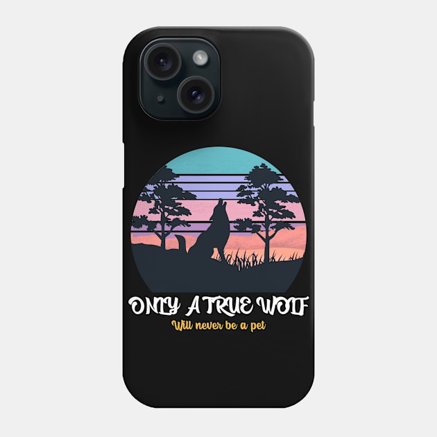 Only True Wolf Will Not Be A Pet Phone Case by CinaBo0na