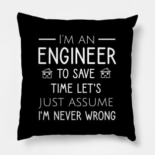 I'm an engineer to save time let's just assume I'm never wrong Pillow