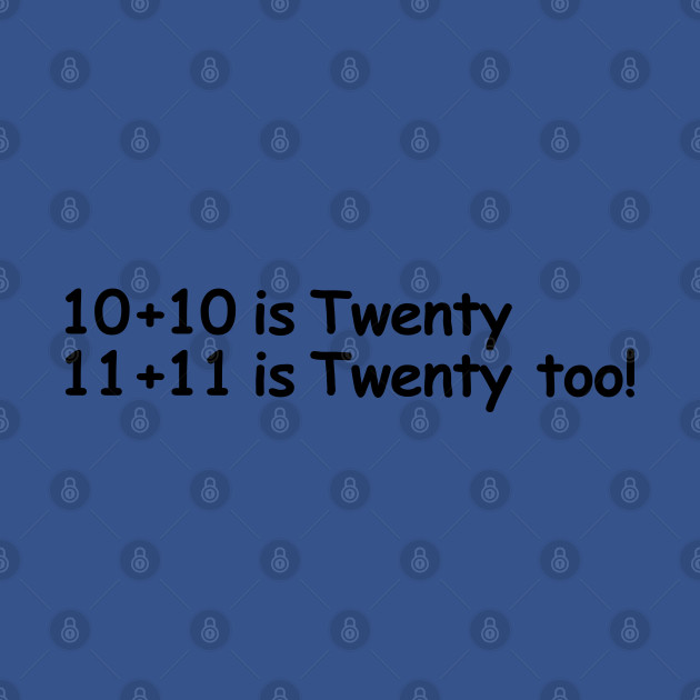 Disover 10+10 Is Twenty 11+11 Is Twenty Too - Funny Math - T-Shirt