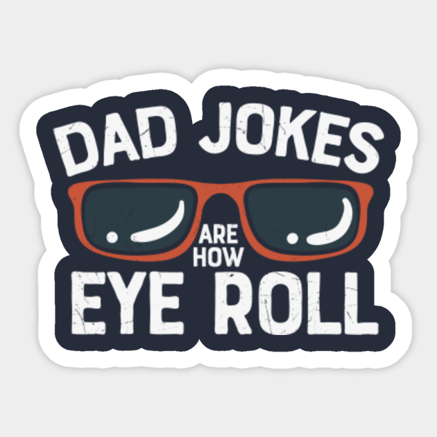 DAD JOKES ARE HOW EYE ROLL - Dad Funny Gifts - Sticker | TeePublic