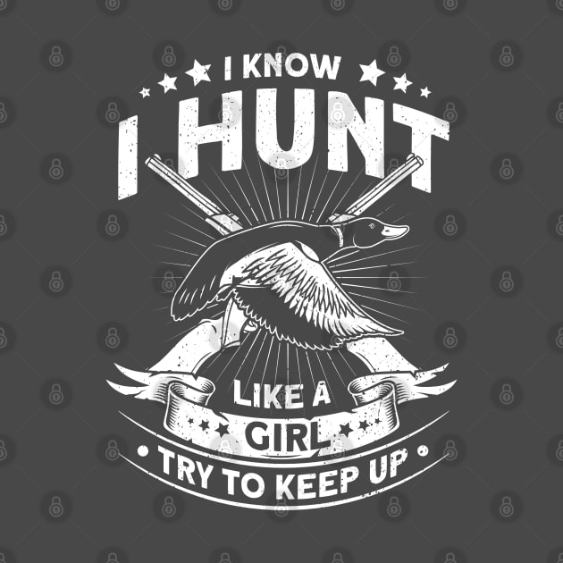 I Know I Hunt Ducks Like A Girl Try To Keep Up Duck Gift by Toeffishirts