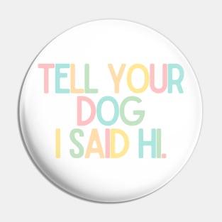 Tell Your Dog I Said Hi - Dog Quotes Pin