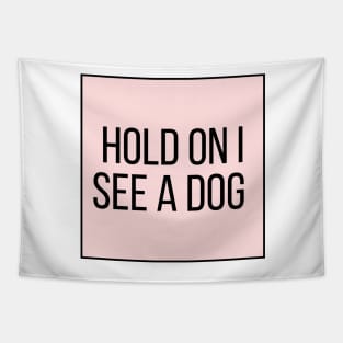 Hold On I See a Dog - Dog Quotes Tapestry