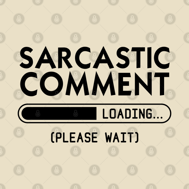 sarcastic comment loading please wait t shirt
