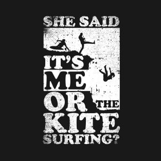 She Said Its Me Or Kite Surfing T-Shirt