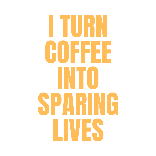 I Turn Coffee Into Sparing Lives Perfect Gift for Coffee Lovers by nathalieaynie