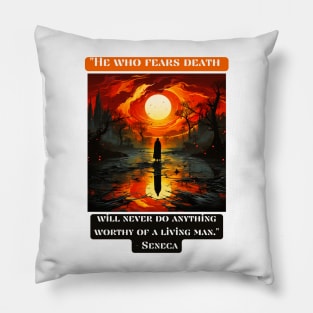 "He who fears death will never do anything worthy of a living man." - Seneca Pillow