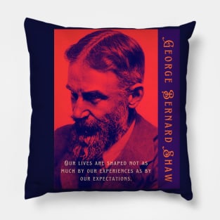 George Bernard Shaw portrait and quote: Our lives are shaped not as much by our experiences as by our expectations. Pillow