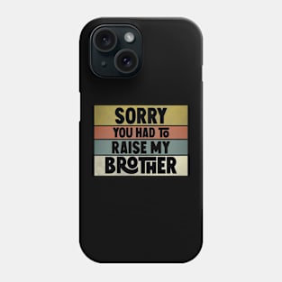 Sorry you had to raise my brother Phone Case