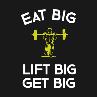 Eat Big Lift Big Get Big T-Shirt