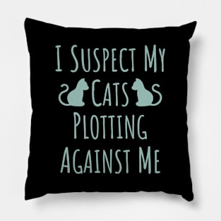 I Suspect My Cats Plotting Against Me - 17 Pillow