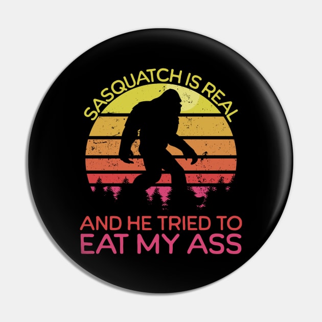 Sasquatch Is Real And He Tried To Eat My Ass Sasquatch Pin Teepublic 