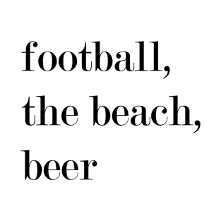 Football, The Beach, Beer. T-Shirt