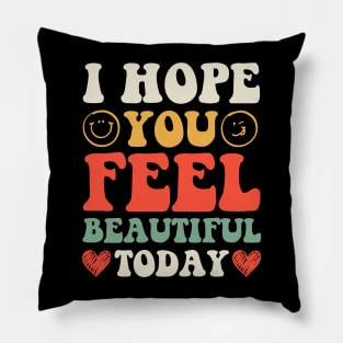 I Hope You Feel Beautiful Today Pillow