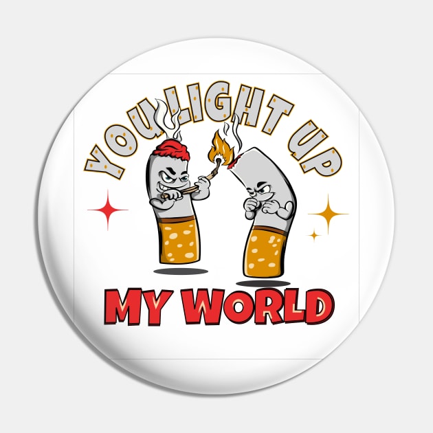 You light up my world cigarettes t ahirt Pin by maskot100