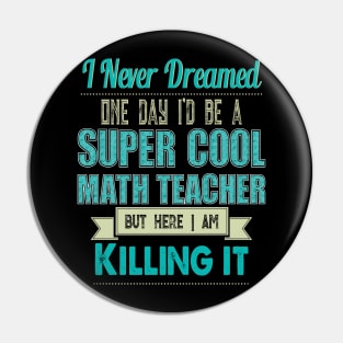 I Never Dreamed One Day I'd Be A Super Cool math teacher Pin