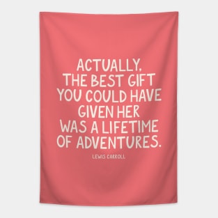 Actually, the best gift you could have given her was a lifetime of adventures. Lewis Carroll Quote Tapestry