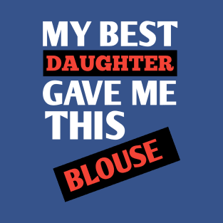 My best daughter gave me this blouse T-Shirt