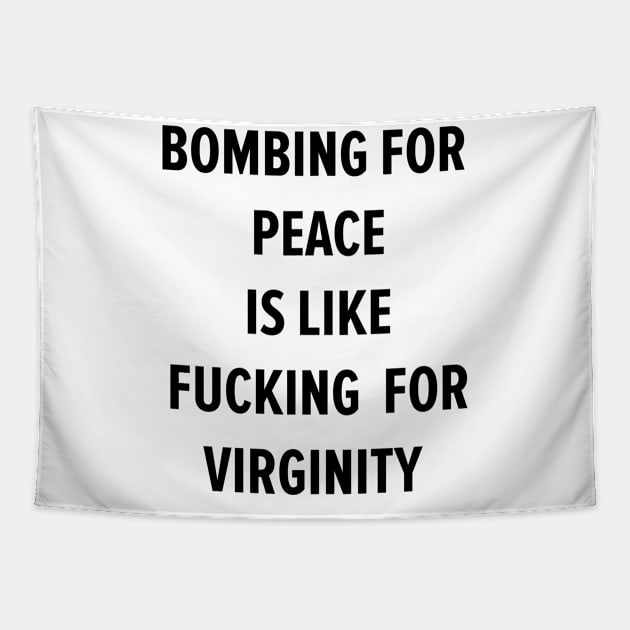 BOMBING FOR  PEACE IS LIKE FUCKING  FOR VIRGINITY Tapestry by Boogosh