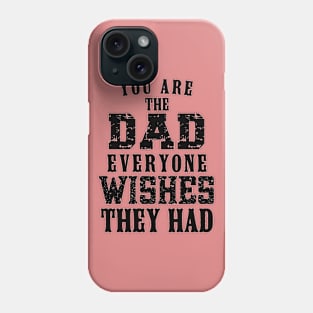 You Are The DAD Everyone Wishes They Had, Design For Daddy Phone Case