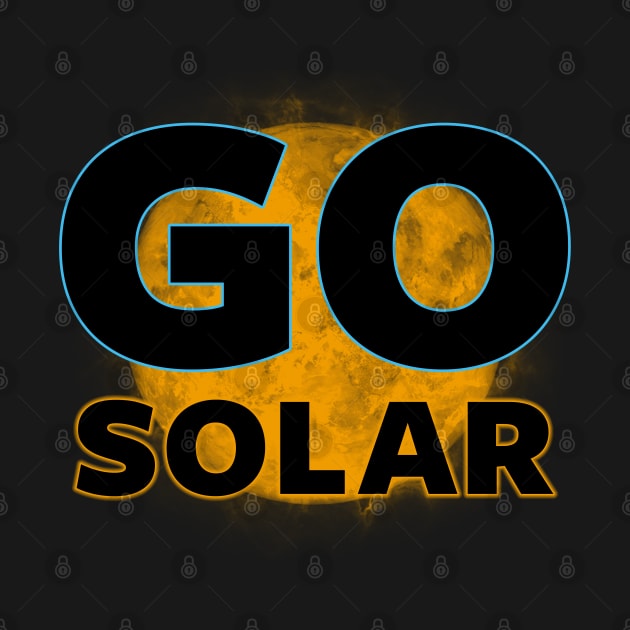 Go Solar Environmental Climate Change Awareness Sun Power Slogan by BoggsNicolas
