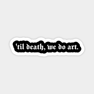 'til death, we do art. Magnet