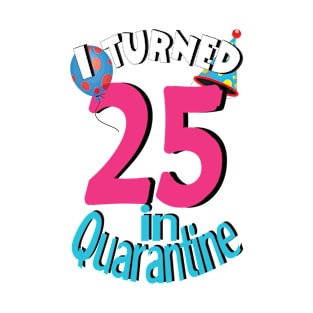 i turned 25 in quarantine T-Shirt