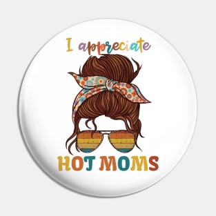 I Appreciate Hot Moms Pin