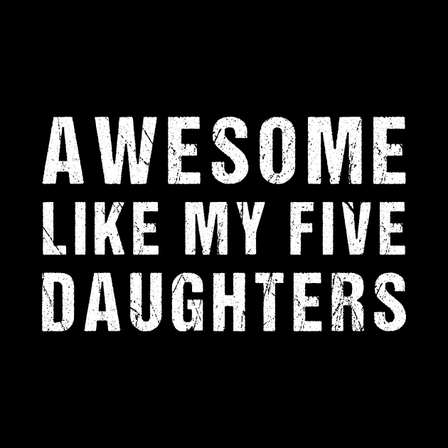 Awesome Like My Five Daughters Funny Parents' Day Present by drag is art