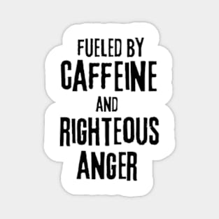 Fueled by Caffeine and Righteous Anger Magnet