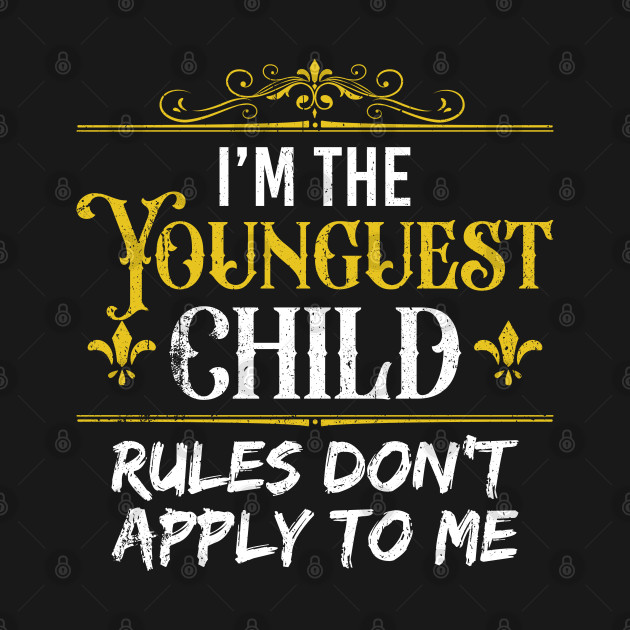 I'm the youngest Child Rules - I Make The - T-Shirt