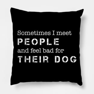 Dog Lover Sometimes I Meet People & Feel Bad for Their Dog Pillow