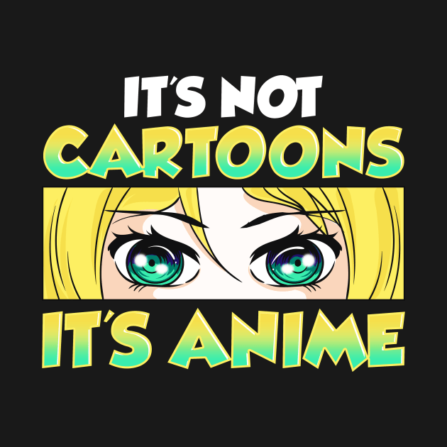 Cute & Funny It's Not Cartoons It's Anime by theperfectpresents