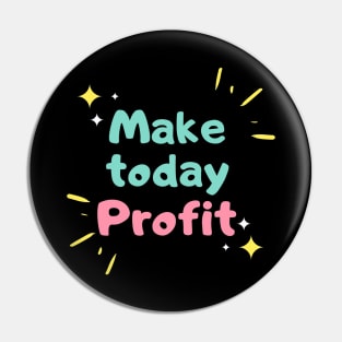 Make Today Profit Artwork 2 Pin