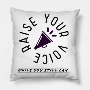 Raise your voice, while you still can Pillow