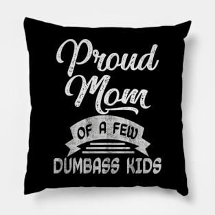 proud mom of a few dumbass kids Pillow