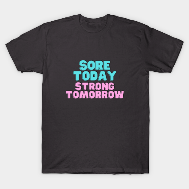 sore today strong tomorrow - Sore Today Strong Tomorrow - T-Shirt