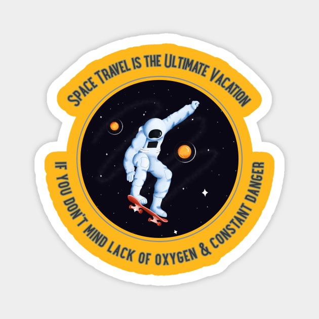 Space travel, Ultimate Vacation- lack of O2 and Constant Danger Magnet by DnJ Designs