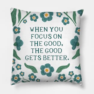 When you focus on the good, the good gets better - Floral Quote Pillow