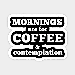 Mornings Are For Coffee & Contemplation Magnet